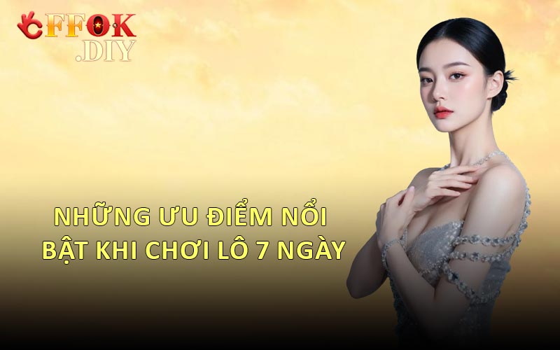 Những Ưu Điểm Nổi Bật Khi Chơi Lô 7 Ngày
